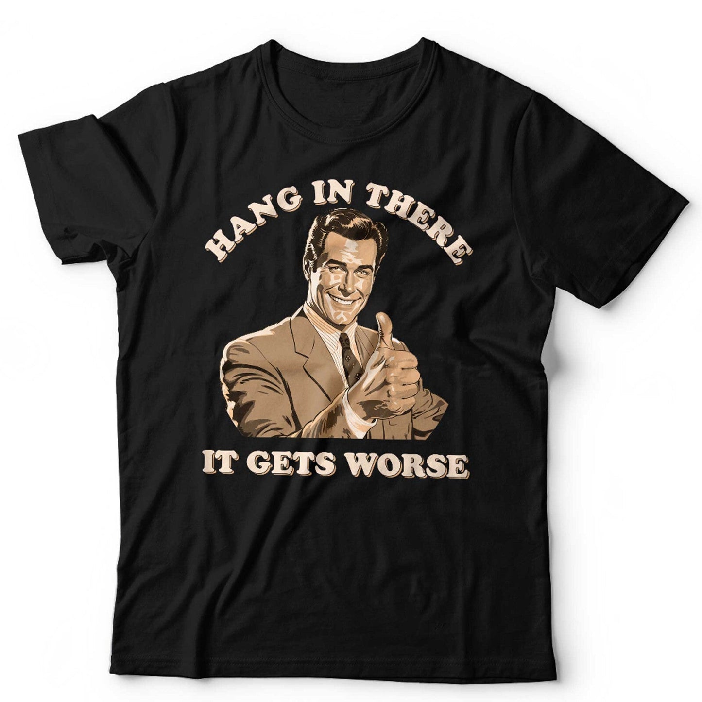 Hang In There It Gets Worse Unisex T Shirt