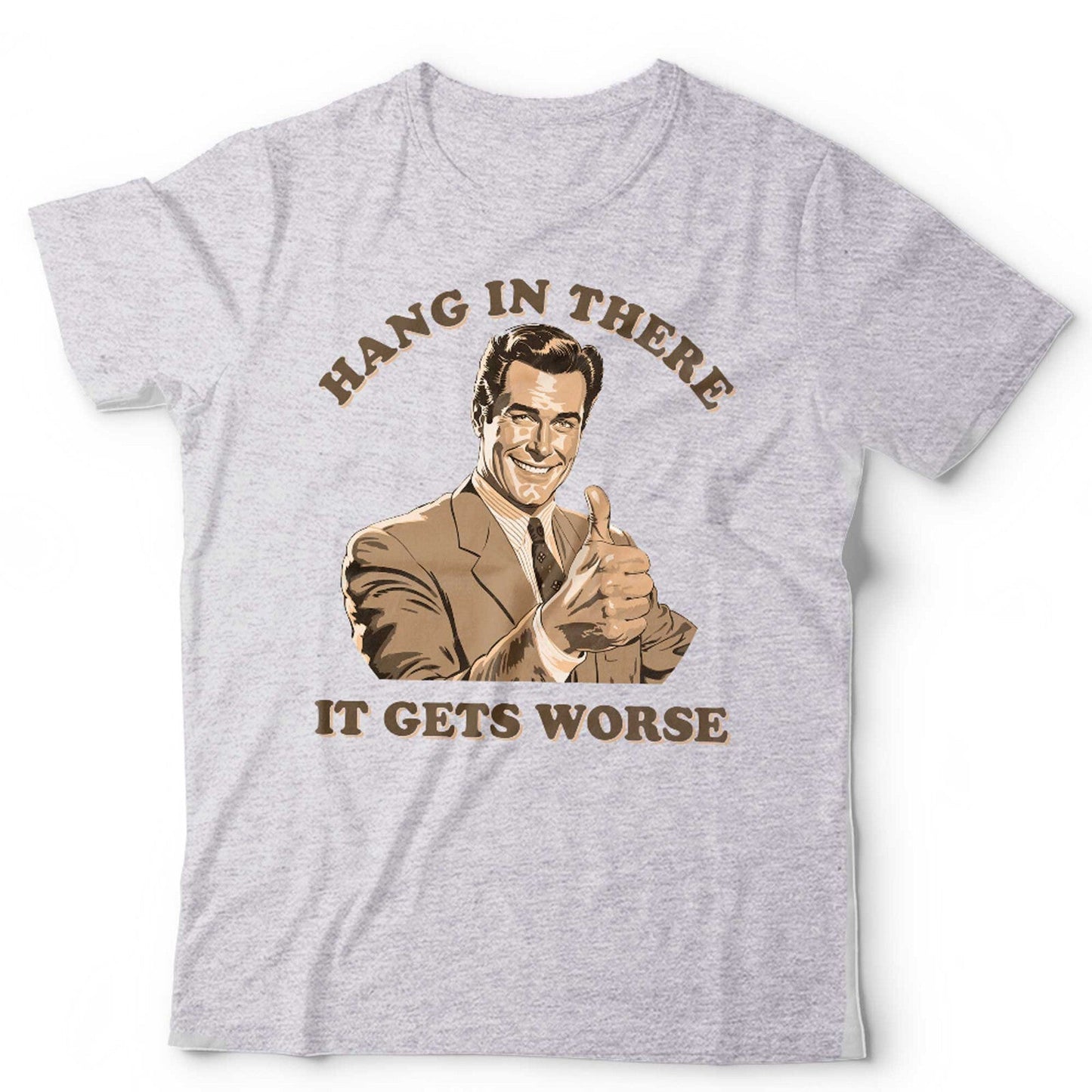 Hang In There It Gets Worse Unisex T Shirt