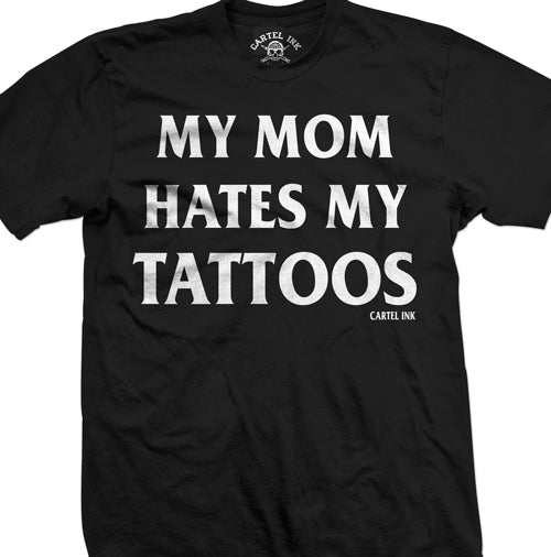My Mom Hates My Tattoos  Men's T-Shirt