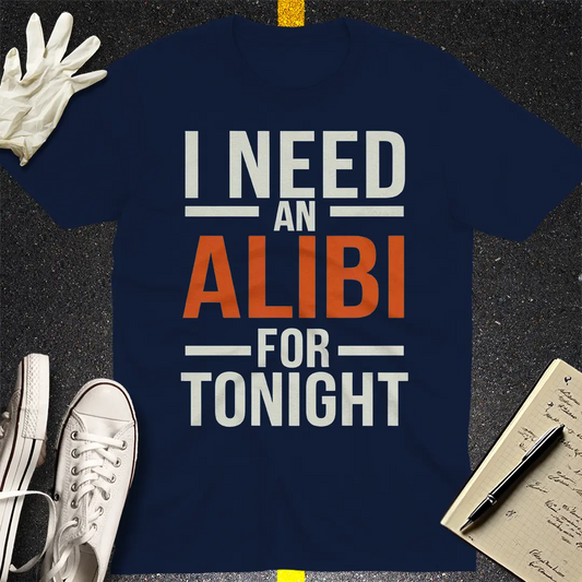 Need an Alibi T-Shirt