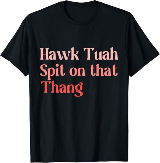 Adult Humor Shirts, Hawk Tuah Spit on that Thing T-Shirt Top Casual