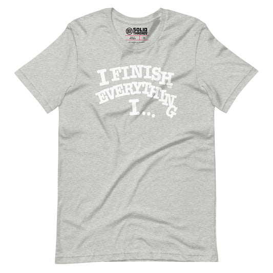 I Finish Everything IÃ¢â‚¬Â¦Soft Style T-Shirt  Soft Style T-Shirt
