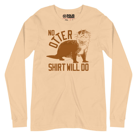 Unisex No Otter Shirt Will Do Long Sleeve T-Shirt