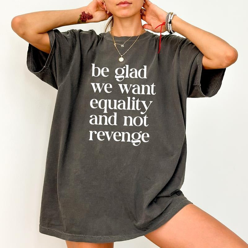 Be Glad We Want Equality and Not Revenge Comfort Colors Shirt, Equal Rights T-shirt, Pro Choice Clothing, Women Rights Outfits, Feminist Graphic Tee