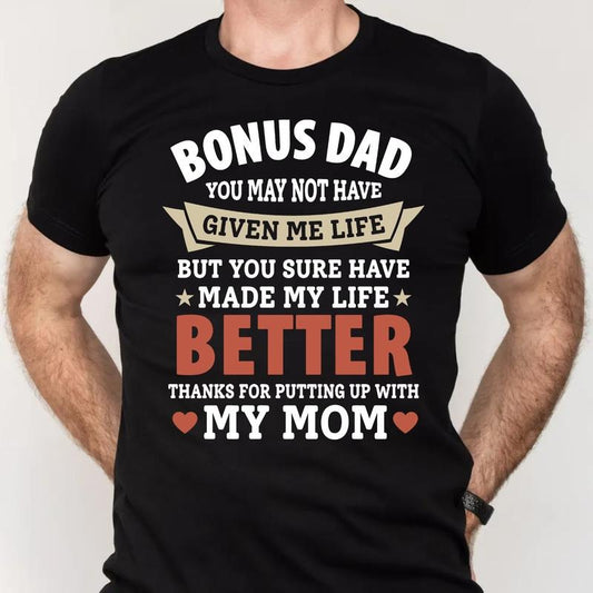 Bonus Dad You May Not Have Given Me Life But You Sure Have Made My Life Better Tshirt, Step Dad Gift shirt , Fathers Day Gift, Stepfather Tee, Short Sleeve Crew Neck Top, Classic Streetwear Men's Letter Print Round Neck Tee