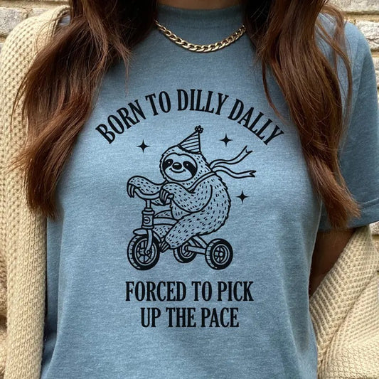 Born to Dilly Dally Sloth Tee Born to Dilly Dally Forced To Pick up The Pace Tshirt Funny Sloth Sweatshirt Self Love Sloth T-Shirt Womens Dilly Dally Top