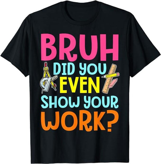 Bruh Did You Even Show Your Work Humorous Funny Math Teacher T-Shirt Menswear Casual Cotton
