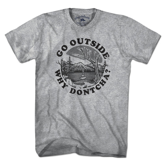 Go Outside Why Dontcha? T-Shirt
