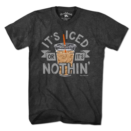It's Iced Or It's Nothin' Coffee T-Shirt