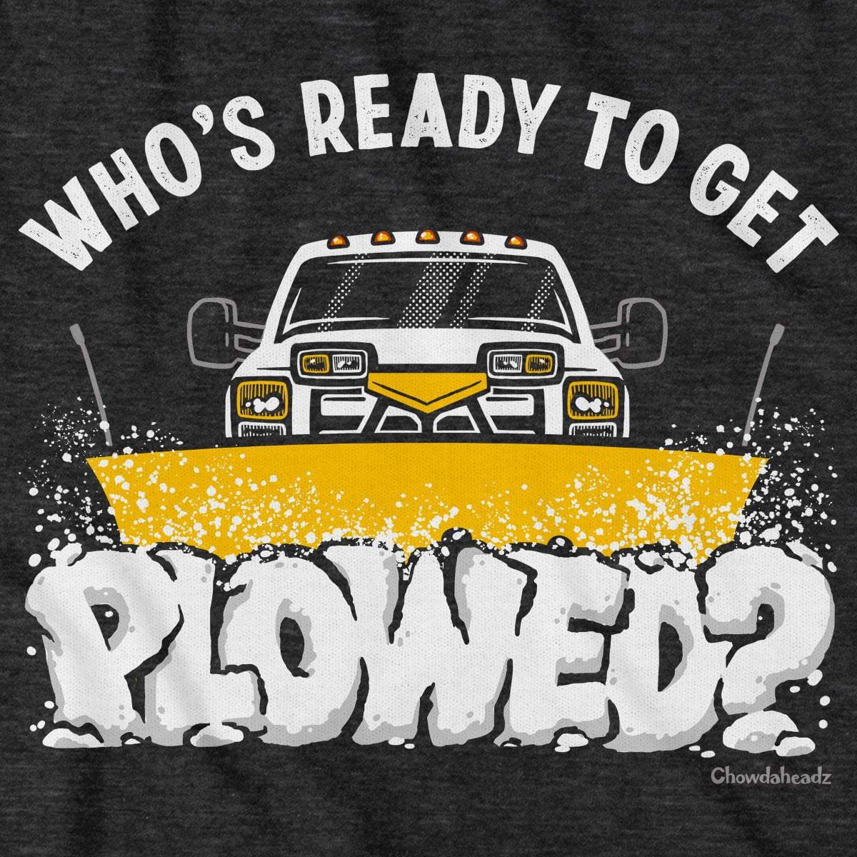 Who's Ready To Get Plowed? T-Shirt