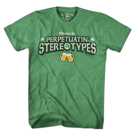Cheers to Perpetuatin' Stereotypes T-Shirt