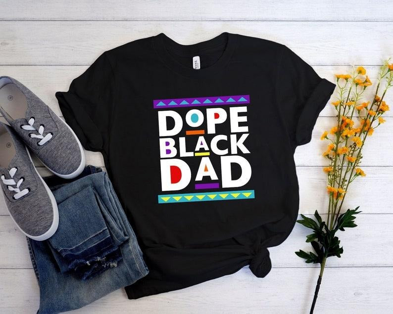 Dope Black Dad T Shirt Hoodie Sweater,New Dad Shirt,Dad Shirt,Daddy Shirt,Father's Day Shirt,Best Dad shirt,Gift for Dad,My Father Shirt,African American Dad