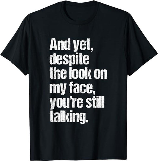 Funny Dark Humor Shirts For Men, And Yet, Despite The Lood On My Face Your're Still Talking T-Shirt Menswear Casual Cotton