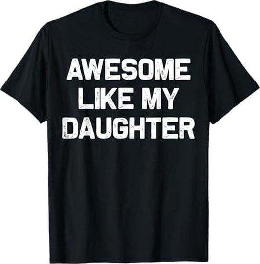 Funny Father Shirts, Gift For Dad, Awesome Like My Daughter Gifts Men Funny Fathers Day Dad T-Shirt - Menswear Top