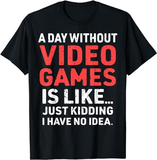 Funny Gamer Shirts, Special Gifts For Gamers, A Day Without Video Games Funny Gamer Video Gaming Men's Boys T-Shirt Menswear Top Casual Classic