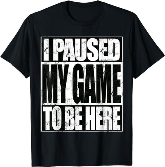 Funny Gamer Shirts, Special Gifts For Gamers, I Paused My Game To Be Here Funny Video Gaming T-Shirt Menswear Top Casual Classic