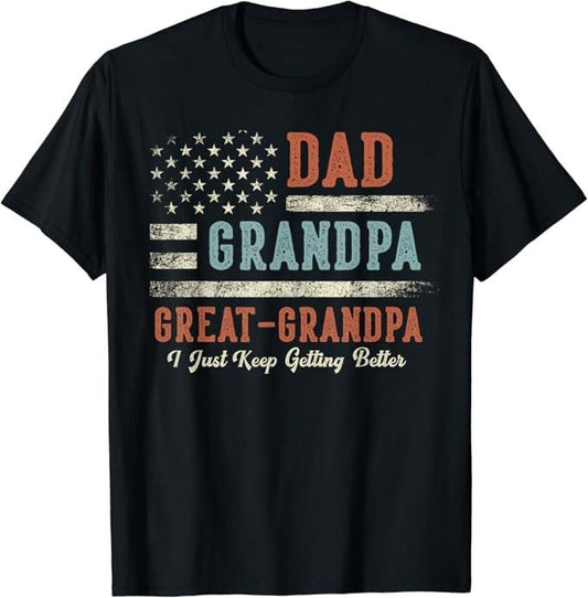 Funny Grandpa Shirt, Gift For Grandfather, Dad Grandpa Great Grandpa I Just Keep Getting Better T-Shirt Menswear Casual Cotton Top
