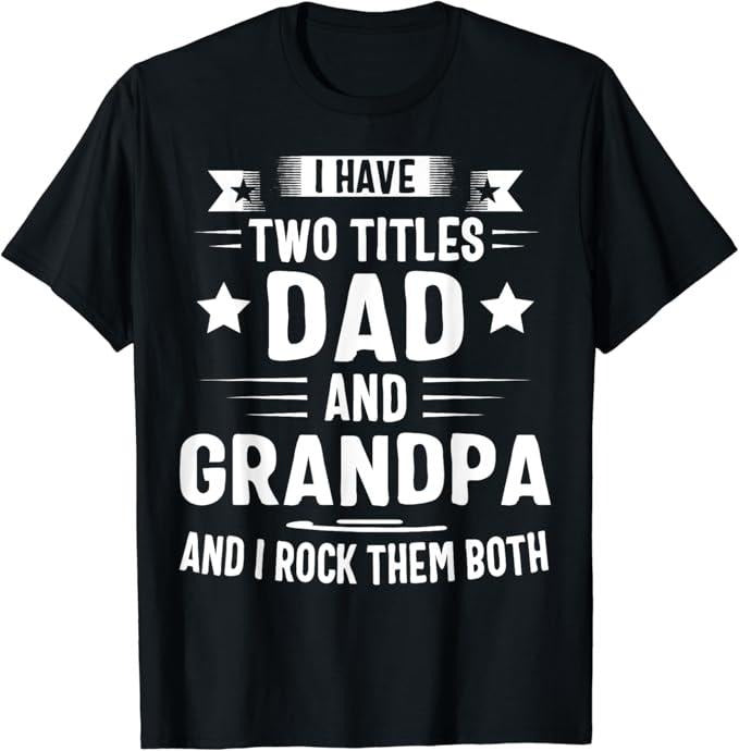 Funny Grandpa Shirt, Gift For Grandfather, I Have Two Titles Dad And Grandpa T-Shirt Menswear Casual Cotton Topstyle{n002}2