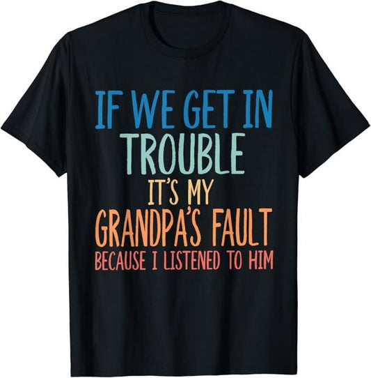 Funny Grandpa Shirt, Gift For Grandfather, If We Get In Trouble It's My Grandpa's Fault T-Shirt Menswear Casual Cotton Top