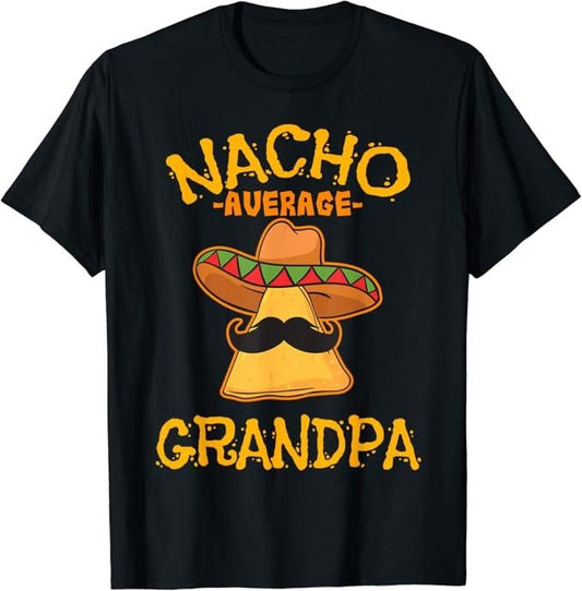 Funny Grandpa Shirt, Gift For Grandfather, Nacho Average Grandpa Mexican Dish Granddad Cinco De Mayo T-Shirt Menswear Casual Cotton Top