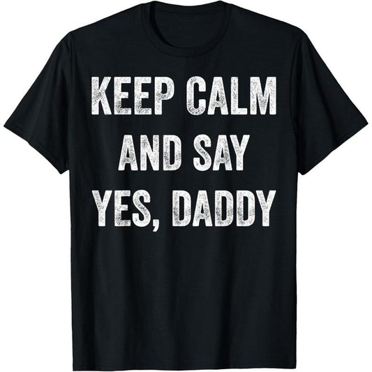 Funny Keep Calm Yes Daddy BDSM Kink Sex Lover Xmas T-Shirt T-Shirt made in usa
