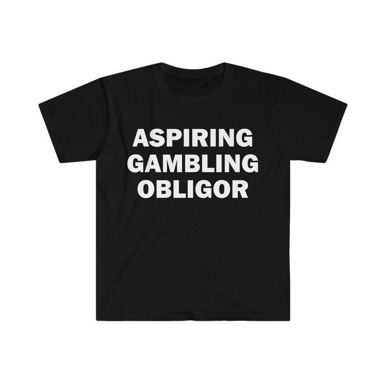 Funny Meme Shirt, Aspiring Gambling Obligor Tee, Gambling Gift Unisex T-Shirt