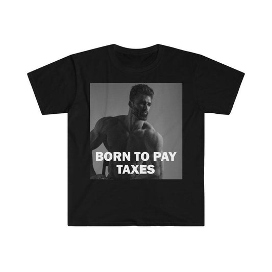 Funny Meme Shirt, Born To Pay Taxes Tee, Gift Unisex T-Shirt