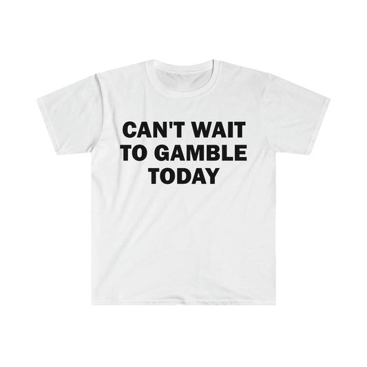 Funny Meme Shirt, Can't Wait To Gamble Today Tee, Gift Unisex T-Shirt