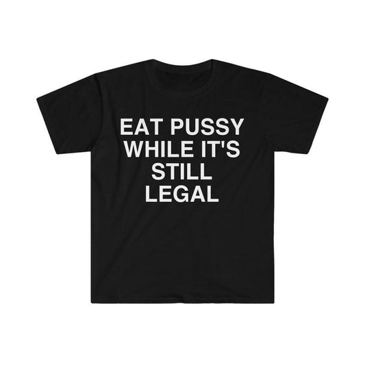 Funny Meme Shirt, Eat P While It's Still Legal Tee, Gift Unisex T-Shirt