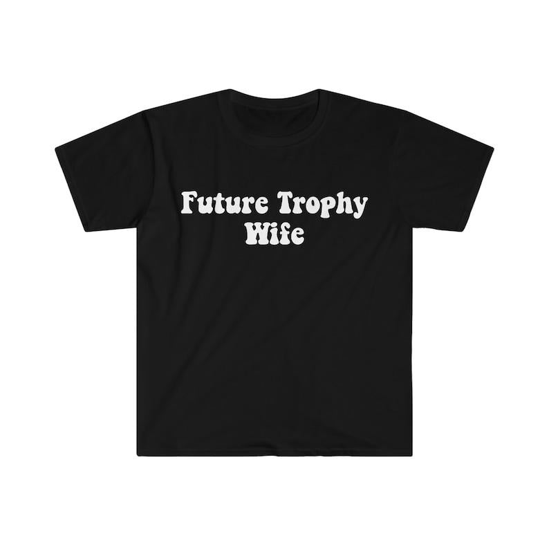 Funny Meme Shirt, FUTURE TROPHY Wife 2000's Celebrity Style Tee, Gift Unisex T-Shirt