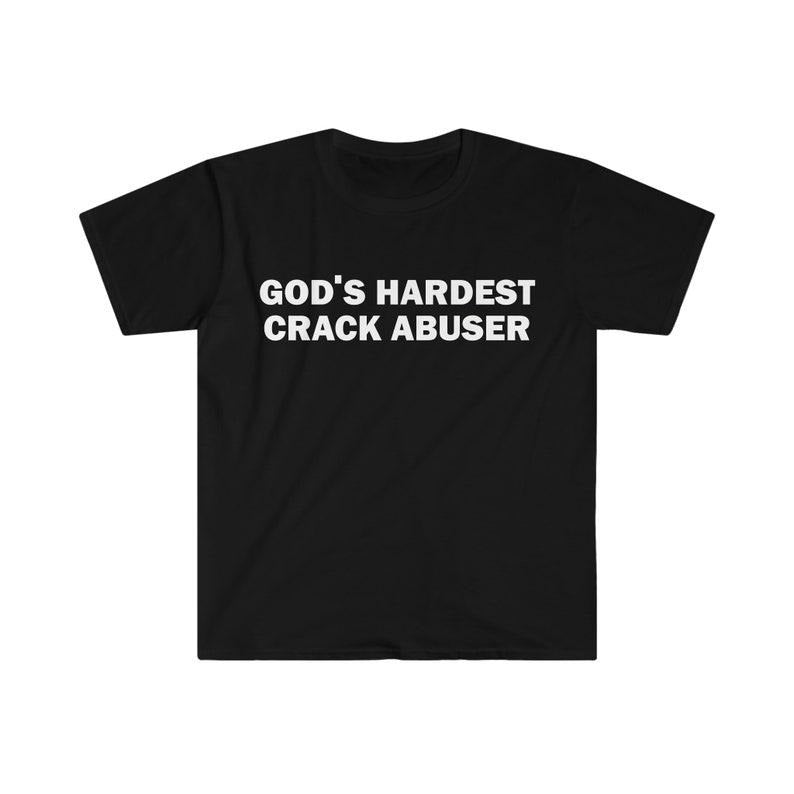 Funny Meme Shirt, Gods Hardest Crack Abuser Tee, Gift Unisex T-Shirt