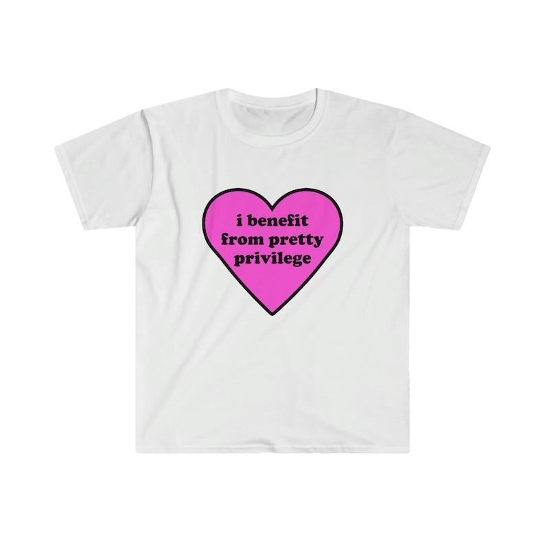 Funny Meme Shirt, I Benefit From Pretty Privilege 2000's Tee, Gift Unisex T-Shirt