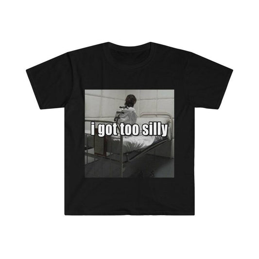 Funny Meme Shirt, I Got Too Silly Psycho Joke Tee, Gift Unisex T-Shirt