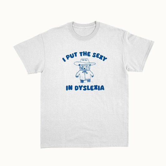 Funny Meme Shirt, I Put The Sexy In Dyslexia Tee, Gift Unisex T-Shirt