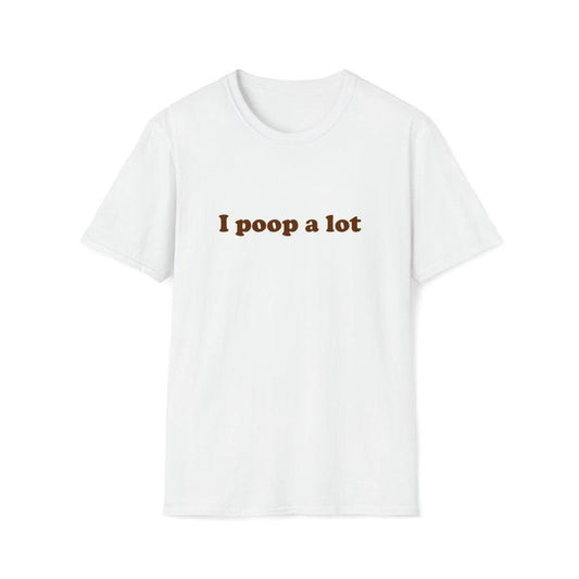 Funny Meme Shirt, I poop a lot Joke Tee, Gift Unisex T-Shirt