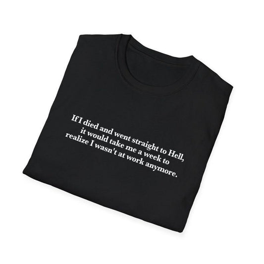 Funny Meme Shirt, If I d1ed and went to Hell, it would take me a week to realize I wasn't at work Tee, Gift Unisex T-Shirt