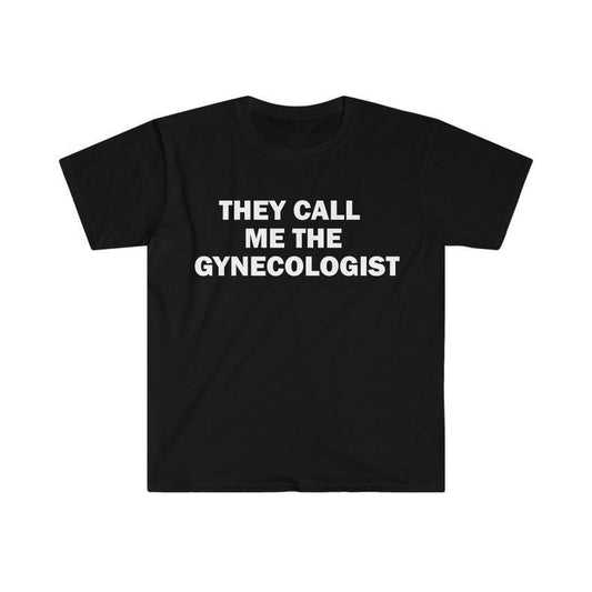 Funny Meme Shirt, They Call Me The Gynecologist Tee, Gift Unisex T-Shirt