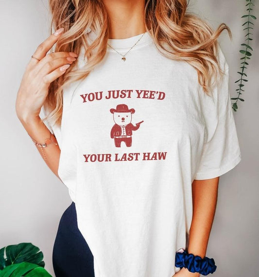 Funny Meme Shirt, You Just Yee'd Your Last Haw Tee, Gift Unisex T-Shirt