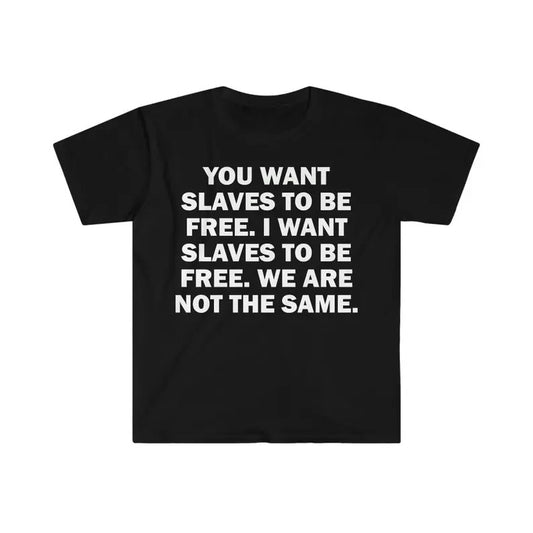 Funny Meme Shirt, You Wants To Be Free Slave Tee, Gift Unisex T-Shirt