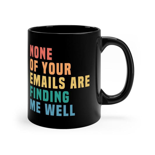 Funny Office Mug, Boss Gift, Coworker Mug, Funny Email Mug, None Of Your Emails Are Finding Me Well Mug, Sarcastic Job Mug, Novelty Coffee Mug, 11 15oz Ceramic Cup, Gifts For Her, Gifts For Christmas Birthday Drinkware Printed