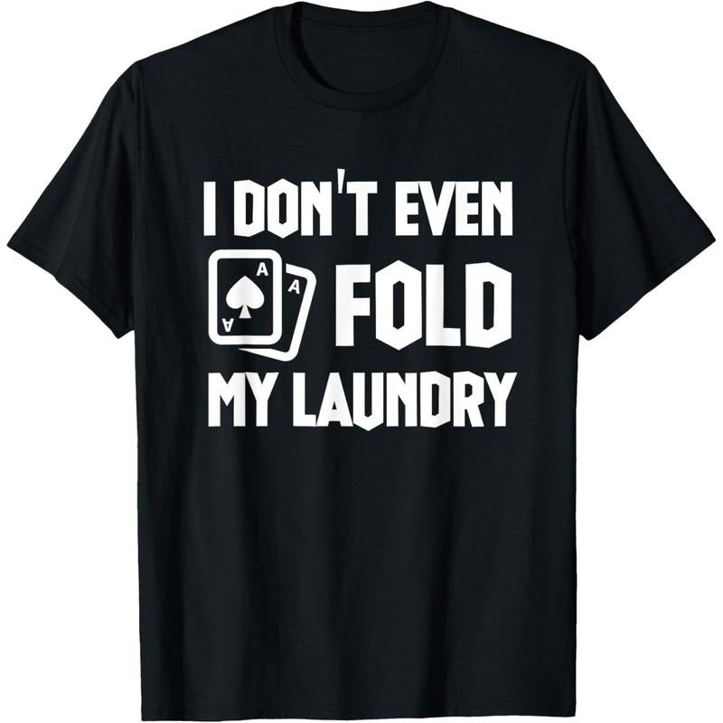 Funny Poker Saying I Dont Even Fold My Laundry Funny Poker T-Shirt made in usa