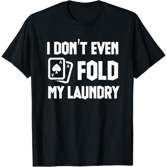 Funny Poker Saying I Dont Even Fold My Laundry Funny Poker T-Shirt made in usa