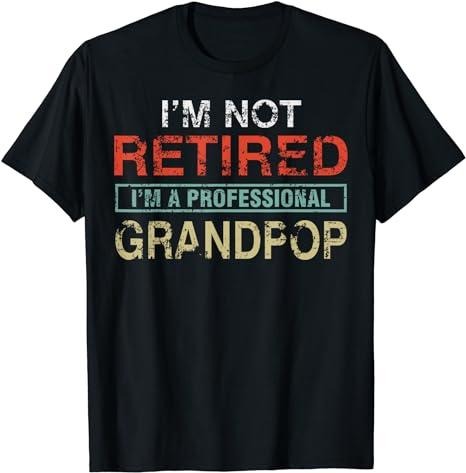 Funny Retirement Shirts, I'm Not Retired I'm A Professional Grandpop Gift T-Shirt Menswear Top Casual Cotton