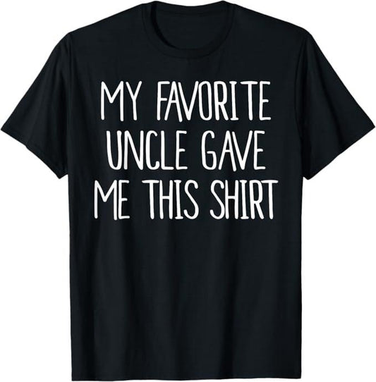 Funny Uncle Shirts, Gifts For Uncle, My Favorite Uncle Gave Me This Shirt Birthday T-Shirt - Menswear Casual Cotton