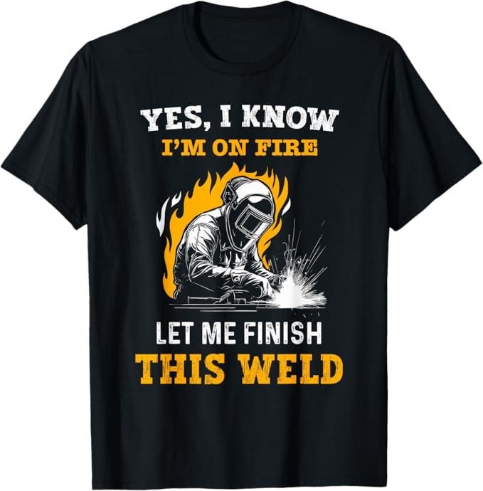 Funny Welder Shirt, Welder Gifts, Welder Yes, I Know I'm On Fire - Funny Metal Worker Welding T-Shirt - Menswear Casual Cotton