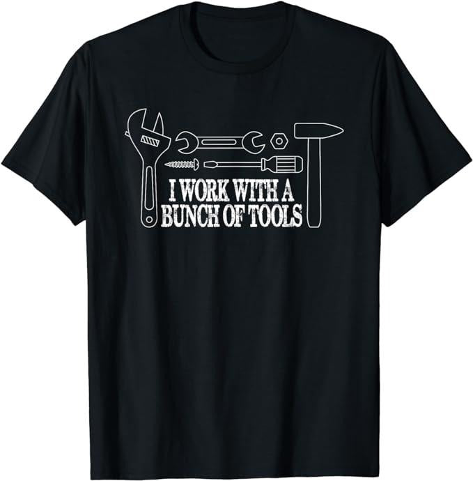 Funny Work Shirts, I Work With A Bunch of Tools Funny Construction T-Shirt Casual Cotton