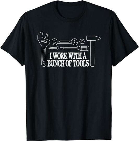 Funny Work Shirts, I Work With A Bunch of Tools Funny Construction T-Shirt Casual Cotton