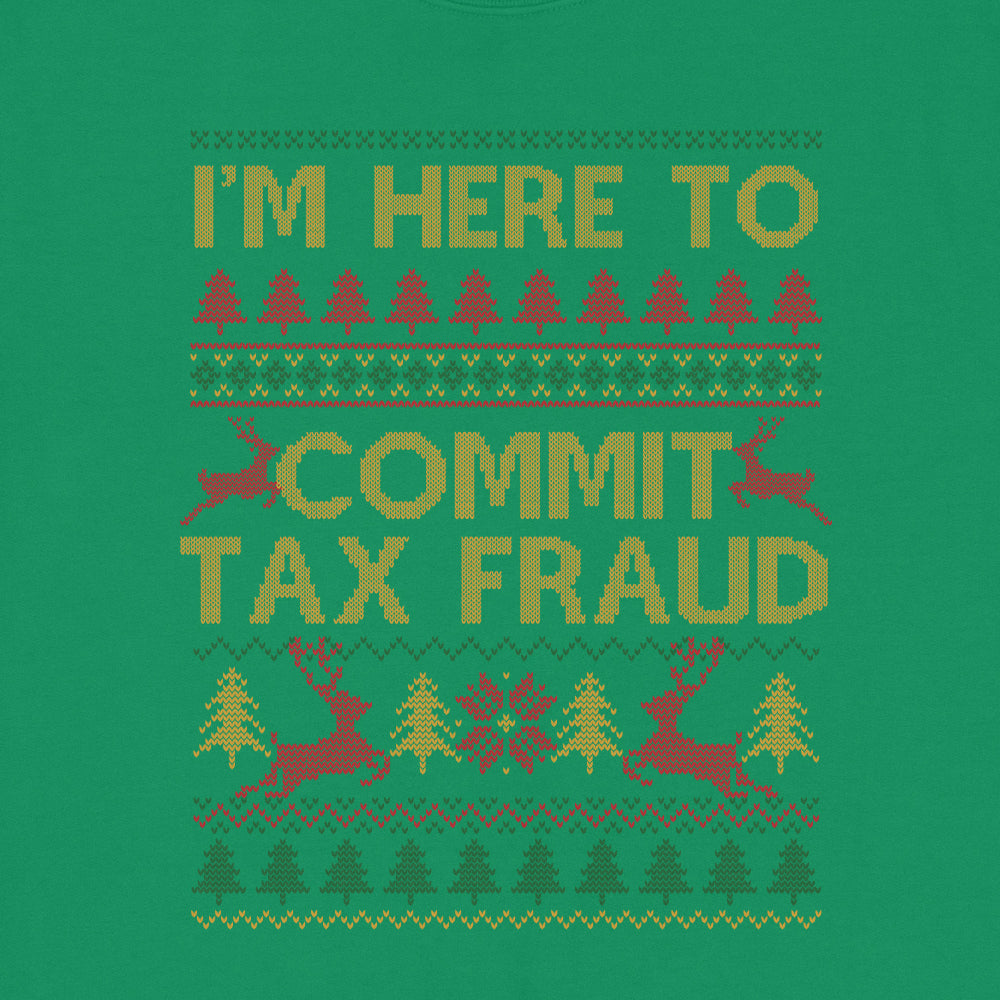 I'm Here To Commit Tax Fraud Ugly Sweatshirt