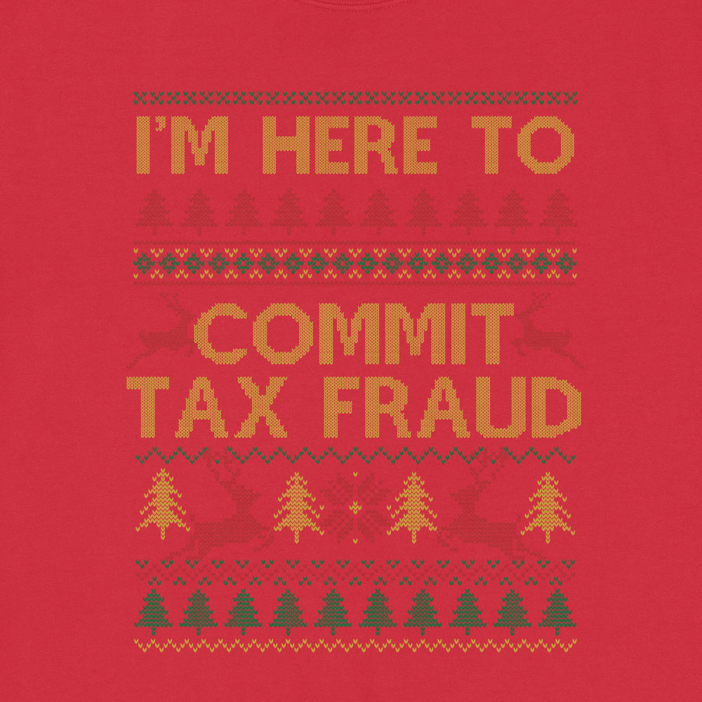 I'm Here To Commit Tax Fraud Ugly Sweatshirt