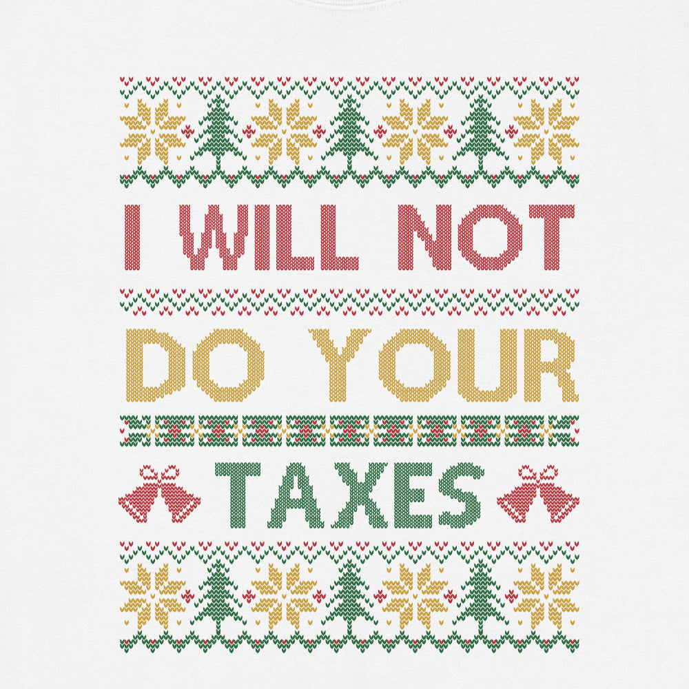I Will Not Do Your Taxes Ugly Christmas Sweatshirt